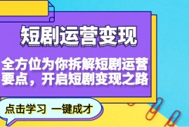 手机创业短剧运营变现，全方位为你拆解短剧运营要点，开启短剧变现之路01-25福缘网