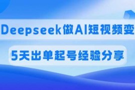 创业项目佣金45%，用Deepseek做AI短视频变现，5天出单起号经验分享03-12冒泡网