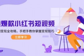 手机创业打造爆款小红书短视频，从定位到变现全攻略，手把手教你掌握变现技巧01-02福缘网