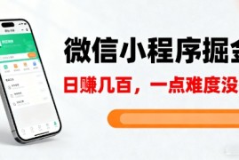 微信小程序掘金，5分钟就能学会上手操作，一点难度没有，日入几张【揭秘】