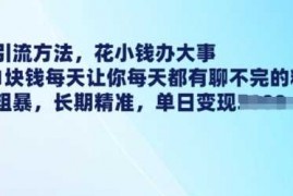 热门项目最新引流方法，花小钱办大事，只需1块钱每天让你每天都有聊不完的精准客户简单粗暴，长期精准02-10冒泡网