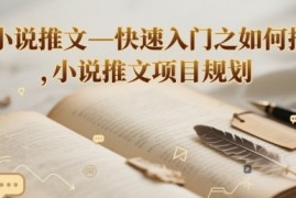 小说推文—快速入门之如何抄 ，小说推文项目规划