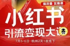 小红书引流变现7月线下大课，一次性讲透小红书笔记、矩阵、投放、引流、转化的全流程SOP