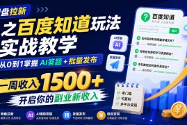 网盘拉新之百度知道玩法实战教学，从0到1掌握AI答题+批量发布，一周收入1500+，开启你的副业新收入