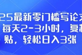 最新项目2025最新零门槛写论文项目，每天2-3小时，复制粘贴，轻松日入3张，附详细资料教程【揭秘】12-28冒泡网