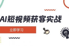 手机项目AI短视频获客实战：涵盖矩阵营销、搭建、定位、素材拍摄、起号、变现等03-16福缘网