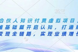 手机项目IP合伙人知识付费虚拟项目，从思维基础篇开启认知，打通商业变现全链路，实现业绩增长01-23冒泡网