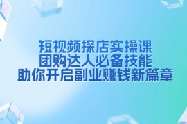 赚钱项目（13810期）短视频探店实操课，团购达人必备技能，助你开启副业赚钱新篇章12-25中创网