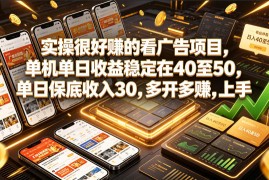 实操很好賺的看广告项目，单机单日收益稳定在40至50，单日保底收入30，多开多賺，上手就能变现【揭秘】