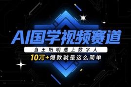 AI国学视频赛道：当王阳明遇上数字人，10w+爆款就是这么简单