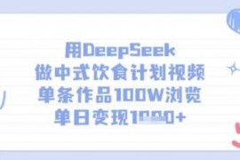 赚钱项目用DeepSeek做中式饮食计划视频，单条作品100W浏览，单日变现多张03-17冒泡网