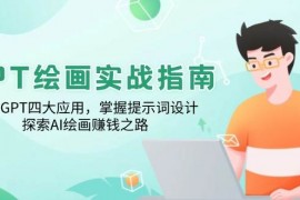 热门项目GPT绘画实战指南：学习GPT四大应用，掌握提示词设计，探索AI绘画赚钱之路01-31福缘网