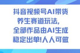 抖音视频号AI带货养生赛道玩法，全部作品由AI生成，发了1500条作品，出了2W多单，人人可做