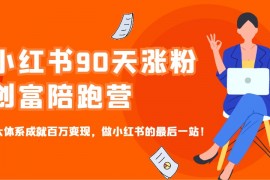 实战小红书90天涨粉创富陪跑营，三大体系成就百万变现，做小红书的最后一站！01-29福缘网