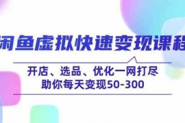 手机项目闲鱼虚拟快速变现课程，开店、选品、优化一网打尽，助你每天变现50-30003-01福缘网