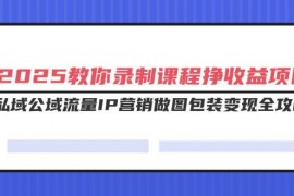 最新项目（14486期）2025教你录制课程挣收益项目，私域公域流量IP营销做图包装变现全攻略03-11中创网