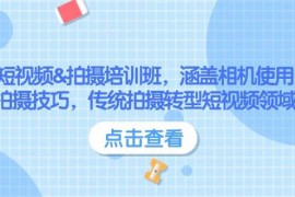 手机项目短视频&amp;拍摄培训班，涵盖相机使用、拍摄技巧，传统拍摄转型短视频领域02-11福缘网