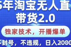 实战25年淘宝无人直播带货2.0.独家技术，开播爆单，纯小白易上手，不封号，不违规，日入多张【揭秘】03-03冒泡网