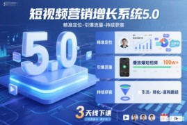 短视频营销增长系统5.0，精准定位-引爆流量-持续获客，3天线下课（音频+图片）