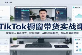 TikTok橱窗带货实战课：掌握达人佣金模式，账号搭建，AI短视频制作，选品与佣金提现