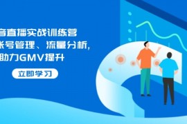 热门项目（14143期）抖音直播实战训练营：涵盖账号管理、流量分析,助力GMV提升02-11中创网