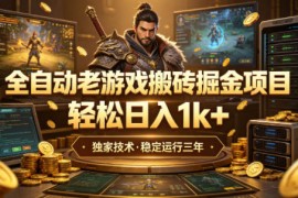 全自动老游戏搬砖掘金项目，轻松日入1k+，独家技术，稳定运行三年【揭秘】
