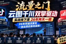 流量之门-云图千川双擎驱动实战线下课26年两天一夜，26年死磕流量池一部连贯的落地蓝图!
