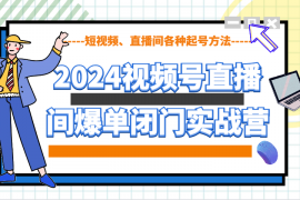 每日2024视频号直播间爆单闭门实战营，教你如何做视频号，短视频、直播间各种起号方法01-04福缘网