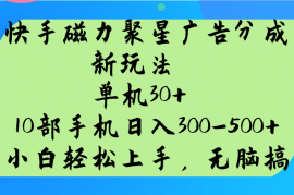 每日快手磁力聚星广告分成新玩法，单机30+，10部手机日入300-500+02-16福缘网