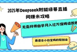 每日2025年Deepseek附能绿幕直播间挣米攻略无需拜师自学月入过W保姆级教程，最适合小白宝妈的轻创业03-04冒泡网