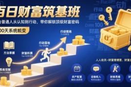 百日财富筑基班，助力普通人从认知到行动，带你解锁顶级财富密码