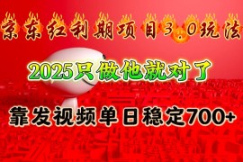 简单项目京东红利项目3.0玩法，2025只做他就对了，靠发视频单日稳定700+01-07福缘网