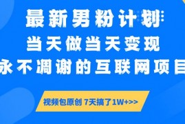 最新项目（14473期）最新男粉计划6.0玩法，永不凋谢的互联网项目当天做当天变现，视频包原&#8230;03-10中创网