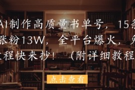 用AI制作高质量书单号，15条作品涨粉13W，全平台爆火，免费教程快来抄(附详细教程)