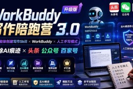 （20311期）WorkBuddy写作陪跑营3.0-更新：Ai智能体创建写作Skill×WorkBuddy×人工手写模式×去除AI痕迹×头条公众号百家号