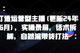 2025最新打造运营型主播(更新25年3月)，实操录屏，话术拆解，自然流带货打法03-11冒泡网