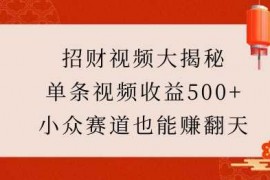 简单项目招财视频大揭秘：单条视频收益500+，小众赛道也能挣翻天!01-04冒泡网