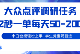 大众点评调研任务，2秒一单 每天50-200,学生党宝妈首选