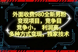 外面收费980全新男粉变现项目，竞争小，利润高，多种方式变现，独家技术
