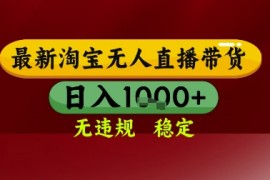 【最新】淘宝无人直播带货，独家技术，无违规无封号，操作简单，长期稳定，日入几张【揭秘】
