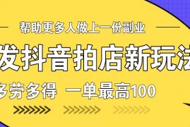 最新项目首发抖音拍店新玩法，多劳多得一单最高10012-27福缘网