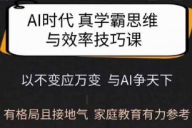 赚钱项目Ai时代真学霸思维与学习方法课，有格局且接地气，家庭教育有力参考02-18冒泡网