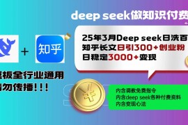 手机项目（14530期）25年3月最新Deepseek日洗百篇知乎长文日引300+创业粉，日稳定3000+变&#8230;03-14中创网