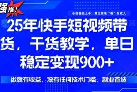 实战（14373期）25年最新快手短视频带货，单日稳定变现900+，没有技术门槛，做就有收益03-01中创网