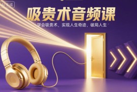 吸贵术音频课，学会吸贵术，实现人生奇迹，破局人生