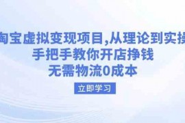 创业项目淘宝虚拟变现项目，从理论到实操，手把手教你开店挣钱，无需物流0成本02-24福缘网