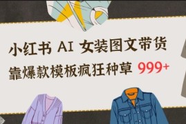 小红书AI女装图文带货，靠爆款模板疯狂种草999+