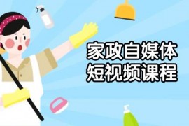 创业项目（13955期）家政自媒体短视频课程：从内容到发布，解析拍摄与剪辑技巧，打造爆款视频01-10中创网