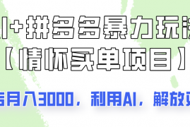 赚钱项目AI+拼多多暴力组合，情怀买单项目玩法揭秘！单店3000+，可矩阵操作！03-08福缘网