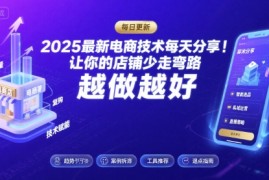 2025最新电商技术每天分享，让你的店铺少走弯路，越做越好(更新11月)